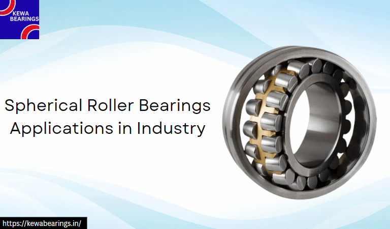 Spherical Roller Bearings Applications in Industry-Kewa Bearings