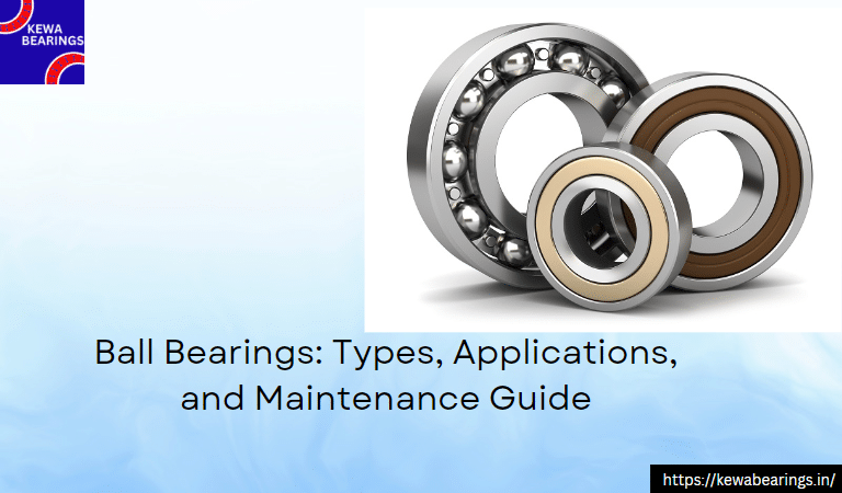 Ball Bearings: Types, Applications, and Maintenance Guide-Kewa Bearings