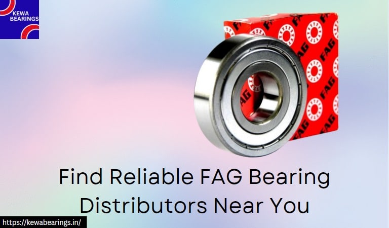 Find Reliable FAG Bearing Distributors Near You- Kewabearings