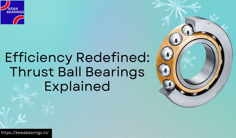 Efficiency Redefined: Thrust Ball Bearings Explained | Kewa Bearings